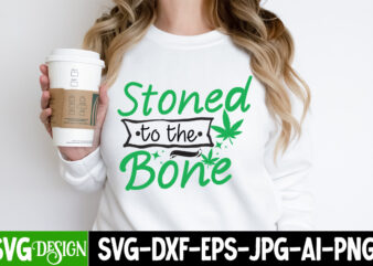 Stoned to the Bone T-Shirt Design, Stoned to the Bone SVG Quotes, Weed SVG Bundle,Marijuana SVG Cut Files,Cannabis SVG,Weed svg, Weed leaf S