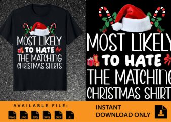 Most Likely To Hate The Matching Christmas Shirt , Merry Christmas shirts Print Template, Xmas Ugly Snow Santa Claus New Year Holiday