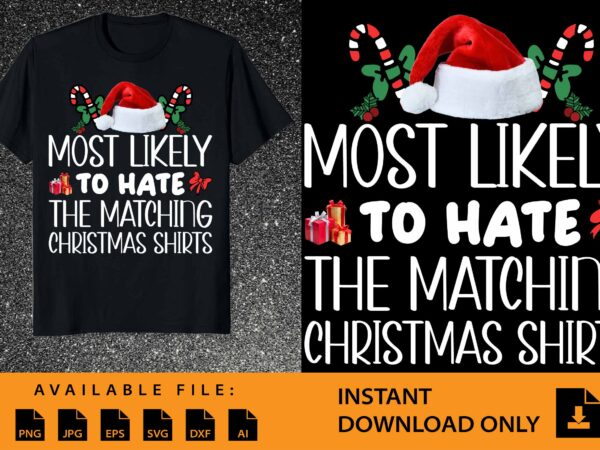 Most likely to hate the matching christmas shirt , merry christmas shirts print template, xmas ugly snow santa claus new year holiday t shirt designs for sale