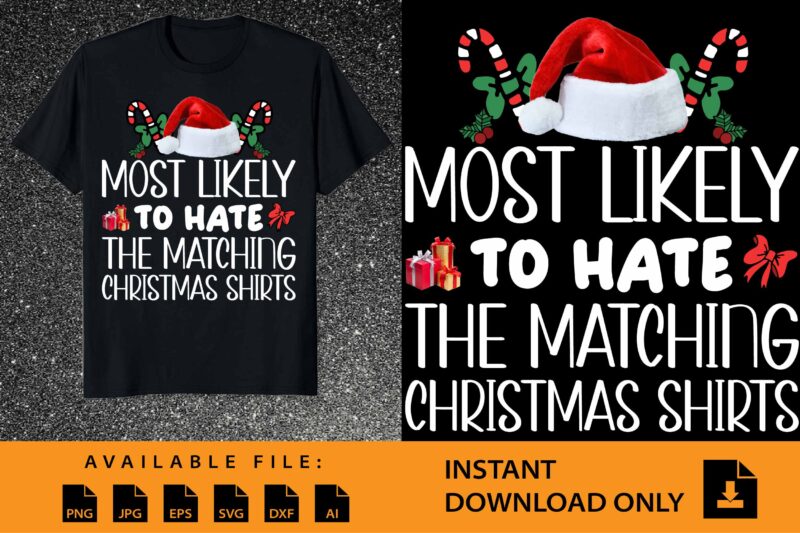 Most Likely To Hate The Matching Christmas Shirt , Merry Christmas shirts Print Template, Xmas Ugly Snow Santa Claus New Year Holiday