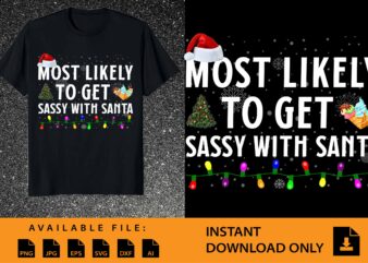 Most Likely To Get Sassy With Santa , Merry Christmas shirts Print Template, Xmas Ugly Snow Santa Claus New Year Holiday