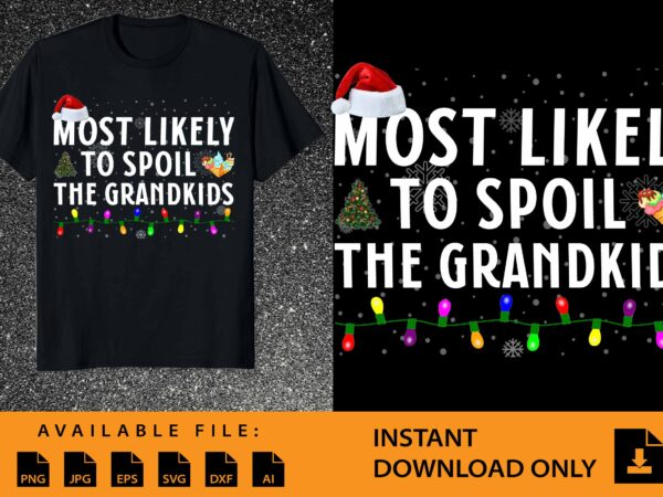 Most likely to spoil the grandkids , merry christmas shirts print template, xmas ugly snow santa claus new year holiday t shirt designs for sale