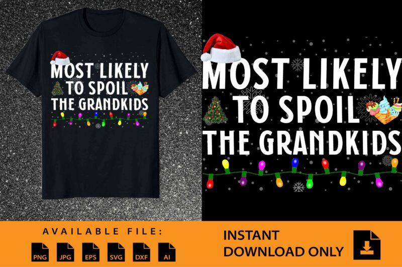 Most Likely To Spoil The Grandkids , Merry Christmas shirts Print Template, Xmas Ugly Snow Santa Claus New Year Holiday
