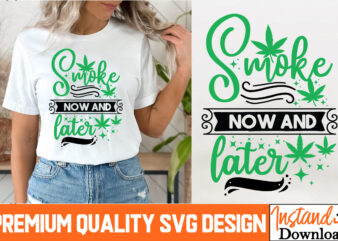 Smoke Now And Later T-Shirt Design, Smoke Now And Later SVG Design , Weed SVG Bundle,Marijuana SVG Cut Files,Cannabis SVG,Weed svg, Weed lea