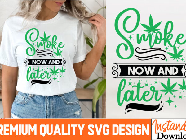 Smoke now and later t-shirt design, smoke now and later svg design , weed svg bundle,marijuana svg cut files,cannabis svg,weed svg, weed lea