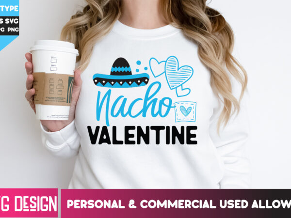 Nacho valentine t-shirt design, nacho valentine svg design, happy valentine’s day svg,valentine’s day svg bundle,valentines svg cut files