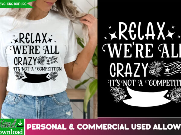 Relax we’re all crazy it’s not a competition t-shirt design, sarcastic svg,sarcastic t-shirt design,sarcastic svg bundle, funny svg cut fi