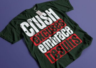 CRUSH EXCUSES EMBRASCE RESULT gym motivation tshirt design