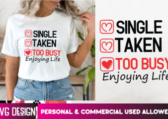Single Taken Too Busy Enjoying Life T-Shirt Design, Single Taken Too Busy Enjoying Life SVG Design, Valentine’s Day T-Shirt Design,Valentine