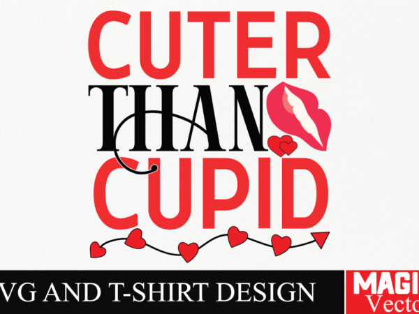 Cuter than cupid svg cut file,valentine t shirt vector file