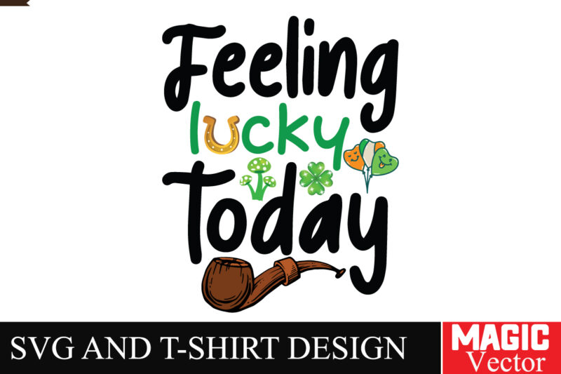 Feeling Lucky today SVG Cut File,St.Patrick’s