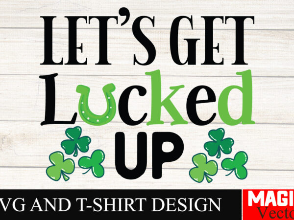 Let’s get lucked up svg cut file,st.patrick’s t shirt vector graphic