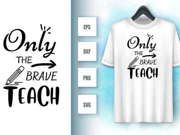 Only the brave teach t shirt design online