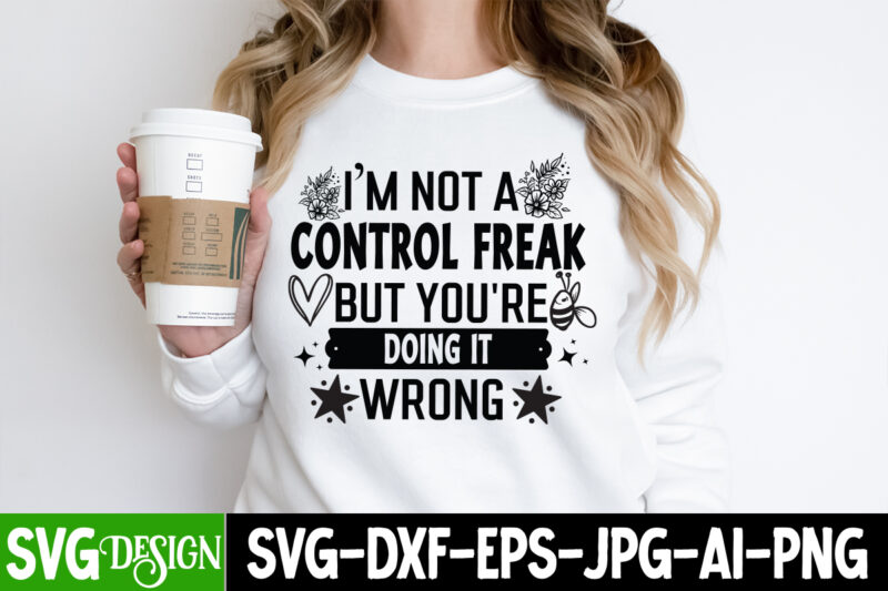 I’m Not a Control Freak But You’re Doing it wrong T-Shirt Design, Sarcastic SVG Design, Sarcastic svg,Sarcastic T-Shirt Design,Sarcastic