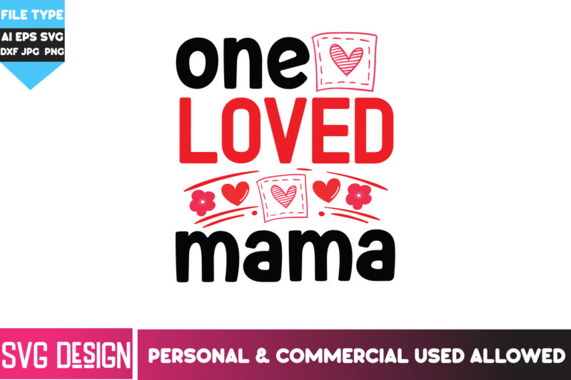 One Loved Mama T-Shirt Design, One Loved Mama SVG Design, Happy Valentine’s day SVG,Valentine’s Day SVG Bundle,Valentines SVG Cut Files,Love