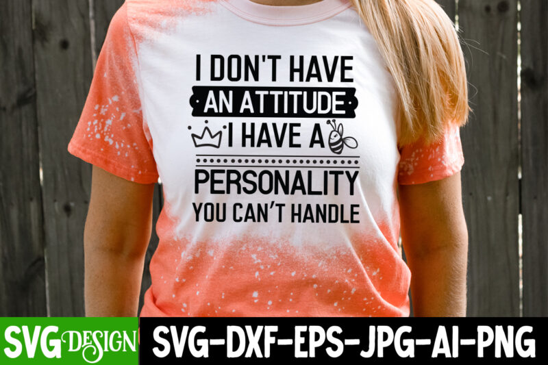 I Don’t Have An Attitude I Have a Personality You Can’t Handle T-Shirt Design, Sarcastic svg,Sarcastic T-Shirt Design,Sarcastic SVG Bundle