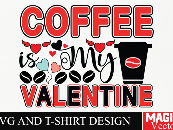 Coffee is my valentine svg cut file,valentine t shirt vector file