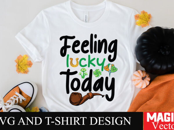 Feeling lucky today svg cut file,st.patrick’s t shirt graphic design