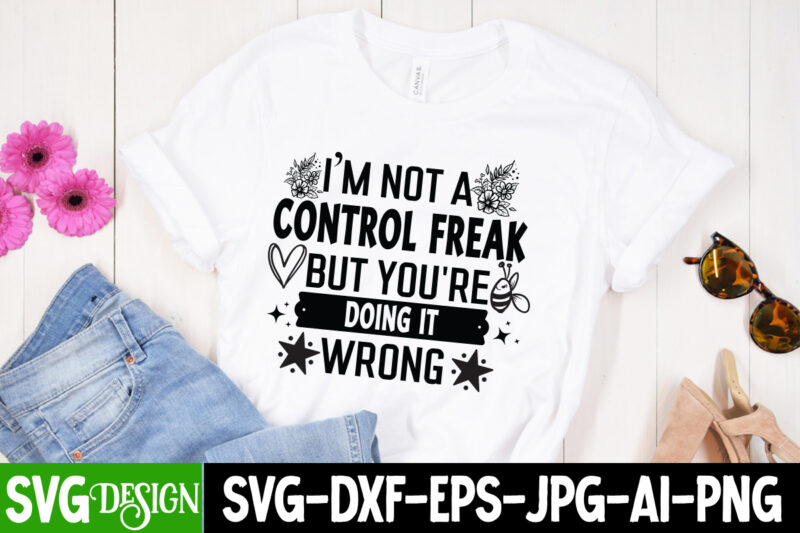 I’m Not a Control Freak But You’re Doing it wrong T-Shirt Design, Sarcastic SVG Design, Sarcastic svg,Sarcastic T-Shirt Design,Sarcastic