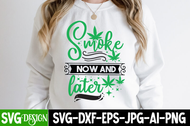 Smoke Now And Later T-Shirt Design, Smoke Now And Later SVG Design , Weed SVG Bundle,Marijuana SVG Cut Files,Cannabis SVG,Weed svg, Weed lea