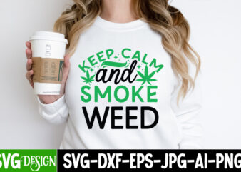 Keep Calm And Smoke Weed T-Shirt Design, Keep Calm And Smoke Weed SVG Design, Weed SVG Bundle,Marijuana SVG Cut Files,Cannabis SVG,Weed svg,