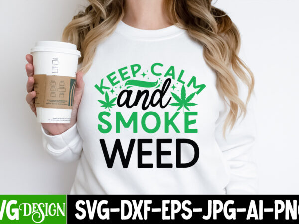 Keep calm and smoke weed t-shirt design, keep calm and smoke weed svg design, weed svg bundle,marijuana svg cut files,cannabis svg,weed svg,