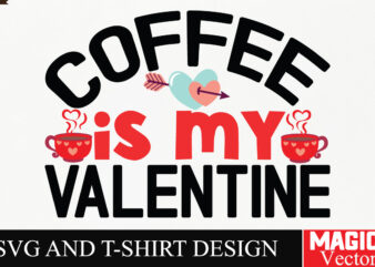 Coffee is My Valentine SVG Cut File,Valentine t shirt vector file