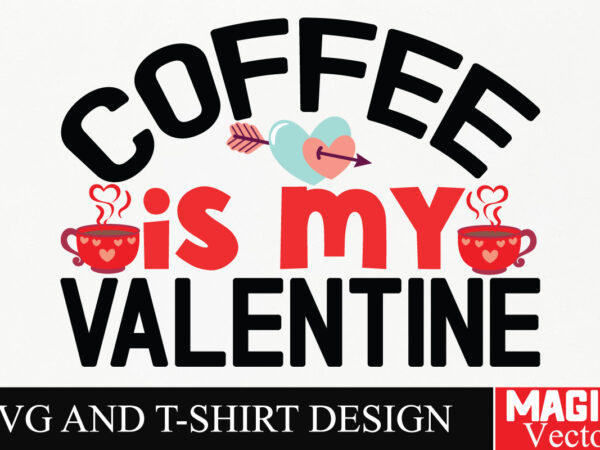 Coffee is my valentine svg cut file,valentine t shirt vector file