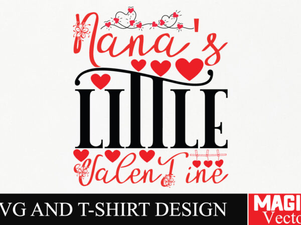 Nana’s little valentine svg cut file,valentine T shirt vector artwork Nana’s little valentine svg cut file,valentine T shirt vector artwork