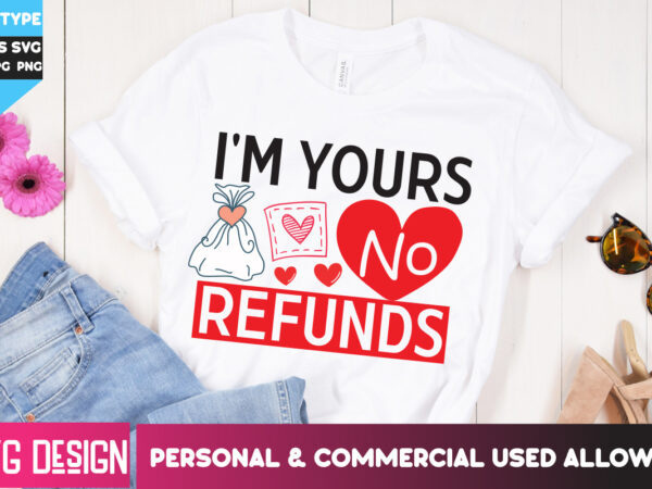 I’m your no refunds t-shirt design, i’m your no refunds svg design, happy valentine’s day svg,valentine’s day svg bundle,valentines svg cut