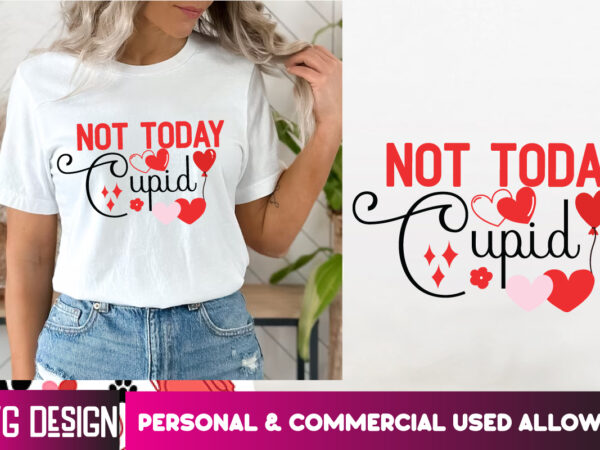 Not today cupid t-shirt design, not today cupid svg cut file, valentine quotes, valentine sublimation png, valentine svg cut file, valentine