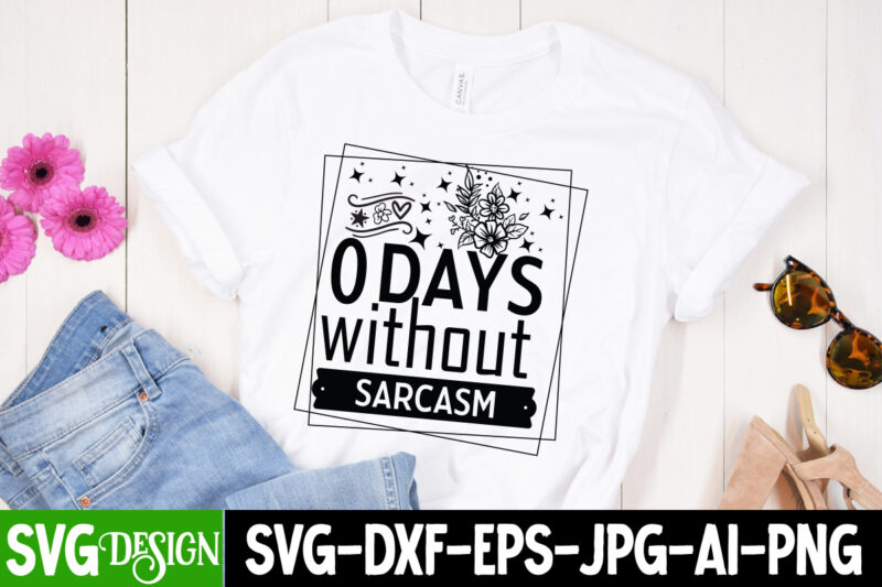 0 Days Without Sarcasm T-Shirt Design, 0 Days Without Sarcasm SVG Design, Sarcastic svg,Sarcastic T-Shirt Design,Sarcastic SVG Bundle, Funny