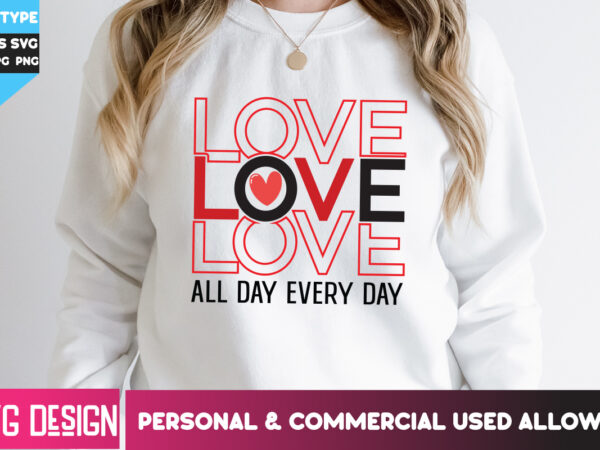 Love all day every day t-shirt design, love all day every day svg design,happy valentine’s day svg,valentine’s day svg bundle,valentines svg