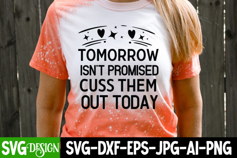 Tomorrow Isn’t Promised Cuss them Out Today T-Shirt Design, Tomorrow Isn’t Promised Cuss them Out Today SVG , Sarcastic svg,Sarcastic T-Shir