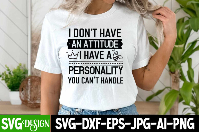 I Don’t Have An Attitude I Have a Personality You Can’t Handle T-Shirt Design, Sarcastic svg,Sarcastic T-Shirt Design,Sarcastic SVG Bundle