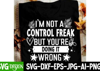 I’m Not a Control Freak But You’re Doing it wrong T-Shirt Design, Sarcastic SVG Design, Sarcastic svg,Sarcastic T-Shirt Design,Sarcastic