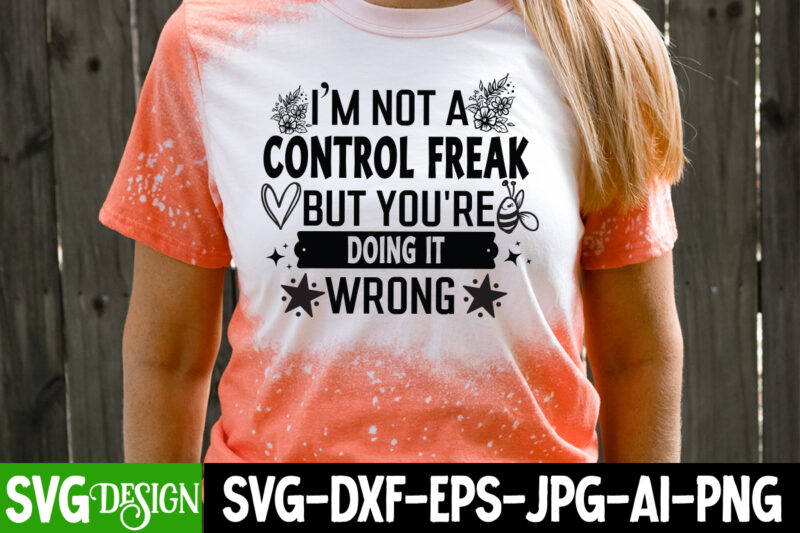 I’m Not a Control Freak But You’re Doing it wrong T-Shirt Design, Sarcastic SVG Design, Sarcastic svg,Sarcastic T-Shirt Design,Sarcastic