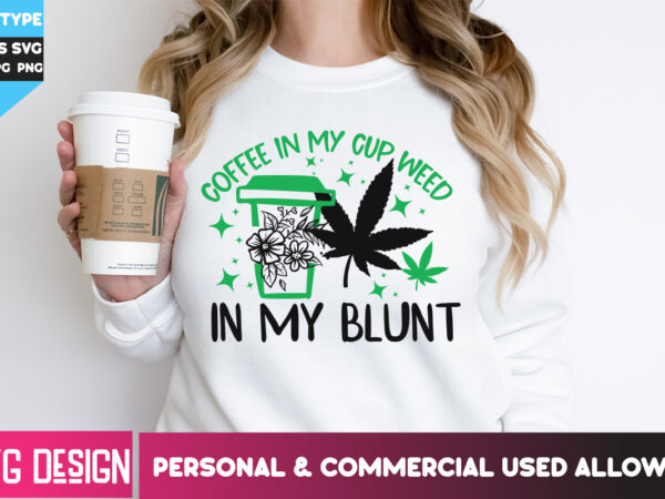 Coffee in my cup weed in my blunt t-shirt design, coffee in my cup weed in my blunt svg design quotes , weed svg bundle,cannabis svg bundle,