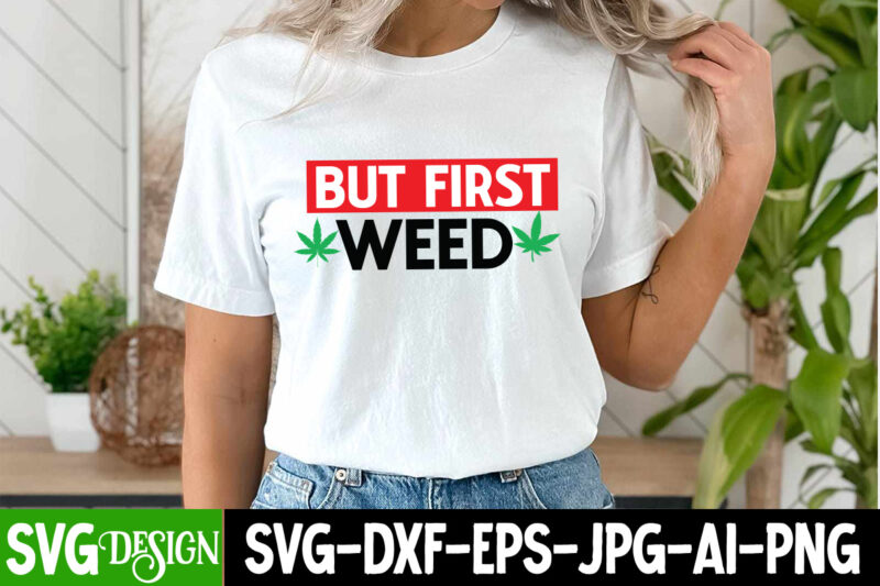 But First Weed T-Shirt Design, But First Weed Sublimation PNG. Weed SVG Bundle,Marijuana SVG Cut Files,Cannabis SVG,Weed svg, Weed leaf SVG