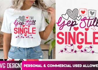 Yep Still Single T-Shirt Design, Yep Still Single SVG Design, Valentine’s Shirt, Valentine’s Day T-Shirt Design,Valentine T-Shirt Bundle, Va