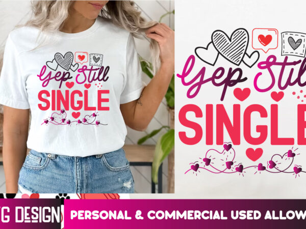 Yep still single t-shirt design, yep still single svg design, valentine’s shirt, valentine’s day t-shirt design,valentine t-shirt bundle, va