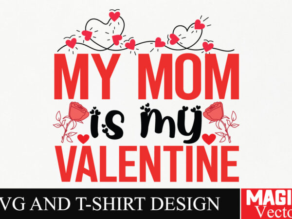 My mom is my valentine svg cut file,valentine t shirt designs for sale