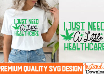I Need a Little Healthcare T-Shrt Design, I Need a Little Healthcare SVG Design, Weed SVG Bundle,Marijuana SVG Cut Files,Cannabis SVG,Weed s