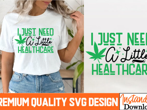 I need a little healthcare t-shrt design, i need a little healthcare svg design, weed svg bundle,marijuana svg cut files,cannabis svg,weed s