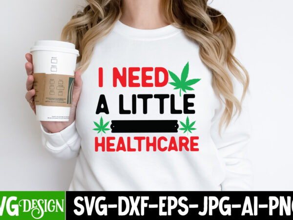 I need a little healthcare t-shirt design, i need a little healthcare svg design , weed svg bundle,marijuana svg cut files,cannabis svg,weed