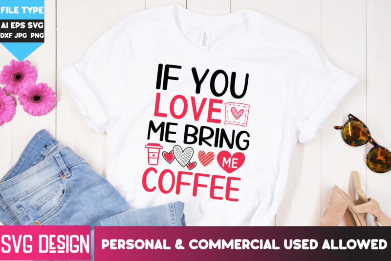 If You Love me Bring me Coffee T-Shirt Design, If You Love me Bring me Coffee SVG Design, Happy Valentine’s day SVG,Valentine’s Day SVG