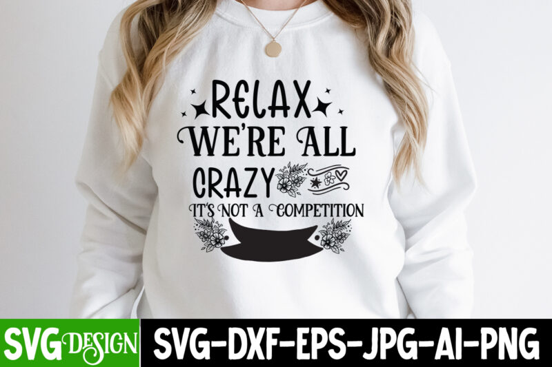 Relax We’re All Crazy It’s Not A Competition T-Shirt Design, Sarcastic svg,Sarcastic T-Shirt Design,Sarcastic SVG Bundle, Funny SVG Cut Fi
