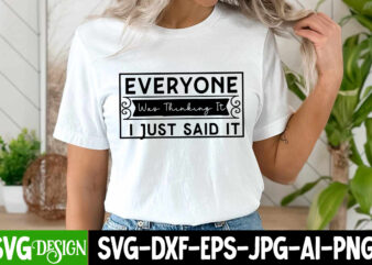 Everyone was thinking i just Said it T-Shirt Design ,Everyone was thinking i just Said it SVG Design, Sarcastic Bundle,Sarcastic SVG,Sarcast