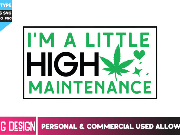 I’m a little high maintenance t-shirt design, i’m a little high maintenance svg design , weed svg bundle,cannabis svg bundle,cannabis png