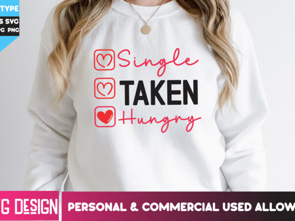 Single taken hungry t-shirt design, single taken hungry svg cut files, happy valentine’s day svg,valentine’s day svg bundle,valentines svg